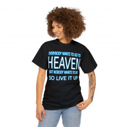 Everyone Wants to Go To Heaven But Nobody Wants To Die So Live It Up Short Sleeve Tee