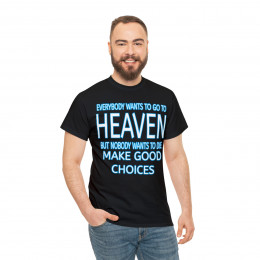 Everyone Wants to Go To Heaven But Nobody Wants To Die make good choices Short Sleeve Tee
