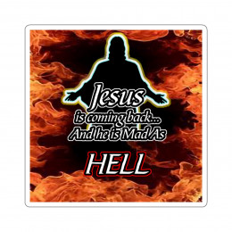 Jesus  Is Coming Back and He Is Mad As Hell Fire  Kiss-Cut Stickers